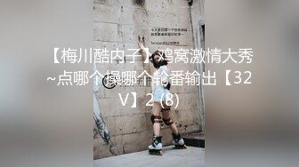 【梅川酷内子】鸡窝激情大秀~点哪个操哪个轮番输出【32V】2 (8)