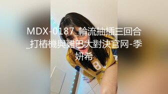 MDX-0187_輪流抽插三回合_打樁機與雞巴大對決官网-季妍希