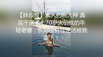 【胖叔叔】素人约啪大神 真实干亲戚，70岁大伯找的年轻老婆，长期没有性生活被我拿下！