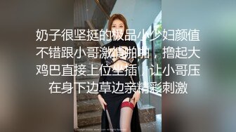 奶子很坚挺的极品小少妇颜值不错跟小哥激情啪啪，撸起大鸡巴直接上位坐插，让小哥压在身下边草边亲精彩刺激