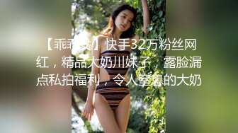 【乖乖女】快手32万粉丝网红，精品大奶川妹子，露脸漏点私拍福利，令人窒息的大奶