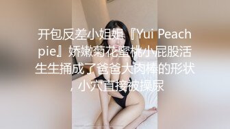 开包反差小姐姐『Yui Peachpie』娇嫩菊花蜜桃小屁股活生生捅成了爸爸大肉棒的形状，小穴直接被操尿