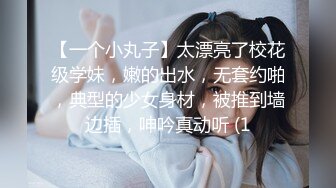 【一个小丸子】太漂亮了校花级学妹，嫩的出水，无套约啪，典型的少女身材，被推到墙边插，呻吟真动听 (1