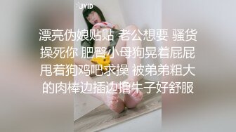 漂亮伪娘贴贴 老公想要 骚货操死你 肥臀小母狗晃着屁屁甩着狗鸡吧求操 被弟弟粗大的肉棒边插边撸牛子好舒服