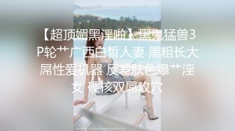 【超顶媚黑淫啪】黑鬼猛兽3P轮艹广西白皙人妻 黑粗长大屌性爱机器 反差肤色爆艹淫女 硬核双屌攻穴