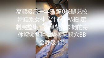 高颜极品一字马170长腿艺校舞蹈系女神【汁汁】私拍 定制完整集，道具紫薇柔韧的身体解锁各种姿势美乳粉穴BB会呼吸 (1)