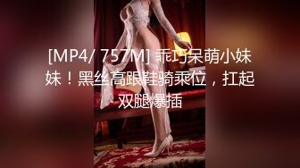 [MP4/ 757M] 乖巧呆萌小妹妹！黑丝高跟鞋骑乘位，扛起双腿爆插