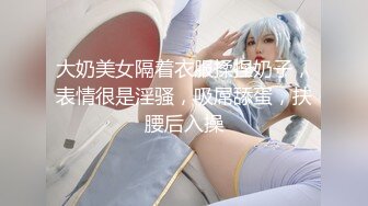 大奶美女隔着衣服揉捏奶子，表情很是淫骚，吸屌舔蛋，扶腰后入操