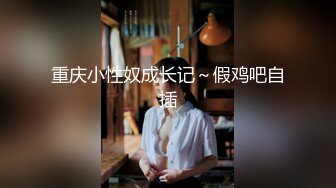 重庆小性奴成长记～假鸡吧自插