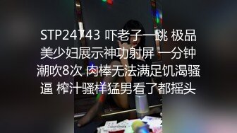 STP24743 吓老子一跳 极品美少妇展示神功射屏 一分钟潮吹8次 肉棒无法满足饥渴骚逼 榨汁骚样猛男看了都摇头