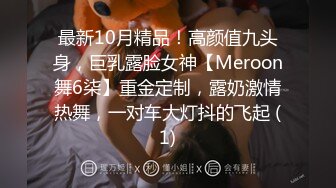 最新10月精品！高颜值九头身，巨乳露脸女神【Meroon舞6柒】重金定制，露奶激情热舞，一对车大灯抖的飞起 (1)