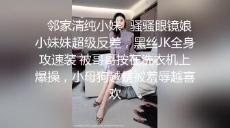 ✿邻家清纯小妹✿骚骚眼镜娘小妹妹超级反差，黑丝JK全身攻速装 被哥哥按在洗衣机上爆操，小母狗越是被羞辱越喜欢