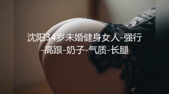 沈阳34岁未婚健身女人-强行-高跟-奶子-气质-长腿