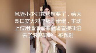 风骚小少妇露脸想要了，给大哥口交大鸡巴舔弄蛋蛋，主动上位用逼逼摩擦骚逼直接插进去了浪荡呻吟，被颜射