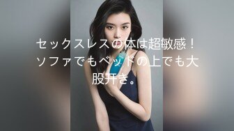 セックスレスの体は超敏感！ソファでもベッドの上でも大股开き。