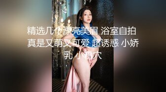 精选几个漂亮美眉 浴室自拍 真是又萌又可爱 超诱惑 小娇乳 小粉穴