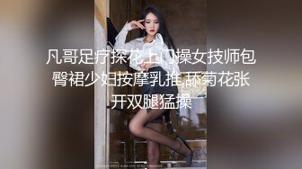 凡哥足疗探花上门操女技师包臀裙少妇按摩乳推,舔菊花张开双腿猛操