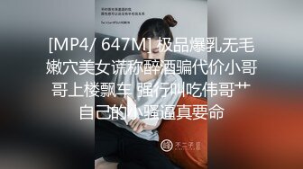 [MP4/ 647M] 极品爆乳无毛嫩穴美女谎称醉酒骗代价小哥哥上楼飘车 强行叫吃伟哥艹自己的小骚逼真要命