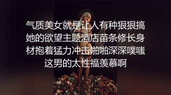 气质美女就是让人有种狠狠搞她的欲望主题酒店苗条修长身材抱着猛力冲击啪啪深深噗嗤这男的太性福羡慕啊