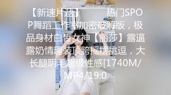 【新速片遞】    ⚡⚡热门SPOP舞蹈工作室加密破解版，极品身材白皙女神【丽莎】露逼露奶情趣装顶胯摇摆挑逗，大长腿阴毛超级性感[1740M/MP4/19:0