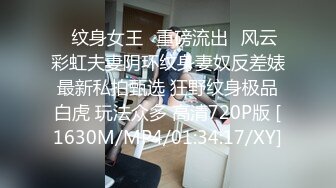 ❤纹身女王❤重磅流出❤风云彩虹夫妻阴环纹身妻奴反差婊最新私拍甄选 狂野纹身极品白虎 玩法众多 高清720P版 [1630M/MP4/01:34:17/XY]