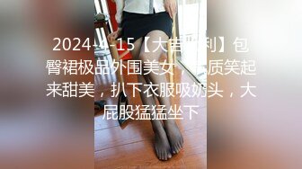 2024-4-15【大吉大利】包臀裙极品外围美女，气质笑起来甜美，扒下衣服吸奶头，大屁股猛猛坐下