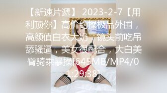 【新速片遞】 2023-2-7【用利顶你】高价约操极品外围，高颜值白衣大奶，镜头前吃吊舔骚逼，美女很配合，大白美臀骑乘暴操[645MB/MP4/01:29:38]