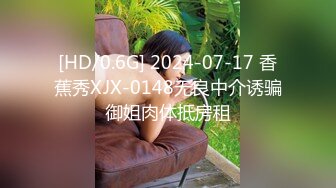 [HD/0.6G] 2024-07-17 香蕉秀XJX-0148无良中介诱骗御姐肉体抵房租