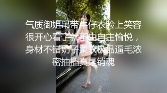 气质御姐吊带牛仔衣脸上笑容很开心看了就不由自主愉悦，身材不错奶子柔软极品逼毛浓密抽插真是销魂