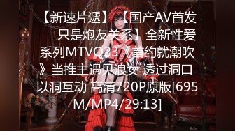 【新速片遞】 【国产AV首发❤️只是炮友关系】全新性爱系列MTVQ23《首约就潮吹》当推主遇见浪女 透过洞口 以洞互动 高清720P原版[695M/MP4/29:13]