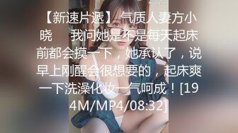 【新速片遞】 气质人妻方小晓❤️我问她是不是每天起床前都会摸一下，她承认了，说早上刚醒会很想要的，起床爽一下洗澡化妆一气呵成！[194M/MP4/08:32]