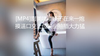 [MP4]甜美嗲嗲妹子在来一炮摸逼口交上位骑坐抽插大力猛操