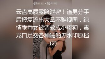 云盘高质露脸泄密！渣男分手后报复流出大量不雅视图，纯情乖乖女被调教成小母狗，毒龙口足交各种啪啪无水印原档 (2)