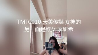 TMTC010 天美传媒 女神的另一面是欲女 季妍希