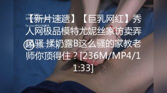 【新片速遞】【巨乳网红】秀人网极品模特尤妮丝家访卖弄风骚 揉奶露B这么骚的家教老师你顶得住？[236M/MP4/11:33]