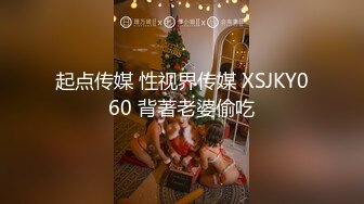 起点传媒 性视界传媒 XSJKY060 背著老婆偷吃