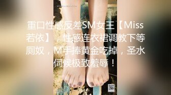 重口性感反差SM女王【Miss若依】，性感连衣裙调教下等厕奴，M手捧黄金吃掉，圣水伺候极致羞辱！