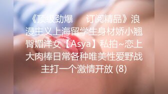 《顶级劲爆☀️订阅精品》浪漫主义上海留学生身材娇小翘臀媚洋女【Asya】私拍~恋上大肉棒日常各种唯美性爱野战主打一个激情开放 (8)