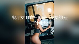 餐厅女厕偷拍可爱小美女的无毛小嫩鲍