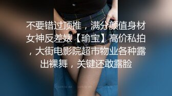 不要错过顶推，满分颜值身材女神反差婊【瑜宝】高价私拍，大街电影院超市物业各种露出裸舞，关键还敢露脸