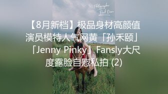 【8月新档】极品身材高颜值演员模特人气网黄「孙禾颐」「Jenny Pinky」Fansly大尺度露脸自慰私拍 (2)