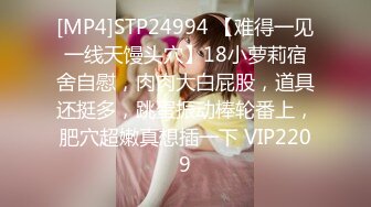 [MP4]STP24994 【难得一见一线天馒头穴】18小萝莉宿舍自慰，肉肉大白屁股，道具还挺多，跳蛋振动棒轮番上，肥穴超嫩真想插一下 VIP2209