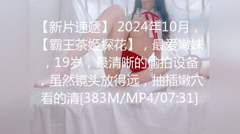 【新片速遞】 2024年10月，【霸王茶姬探花】，最爱嫩妹，19岁，最清晰的偷拍设备，虽然镜头放得远，抽插嫩穴看的清[383M/MP4/07:31]