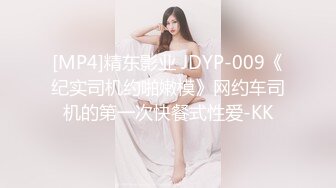 [MP4]精东影业 JDYP-009《纪实司机约啪嫩模》网约车司机的第一次快餐式性爱-KK