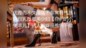 优雅而不失淫荡！非常有气质的巨乳反差美少妇【你们的小美羊儿】诱人蝴蝶逼推特不雅自拍视图