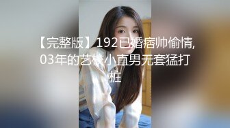 【完整版】192已婚痞帅偷情,03年的艺校小直男无套猛打桩