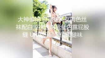 大神偷拍 百褶裙美女肉色丝袜配白短袜透明蕾丝内露屁股缝 UR级极品颜值黑腿袜