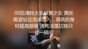 00后清纯大长腿美少女 黑丝跪姿站立洗澡后入，高挑的身材超高颜值 清纯淫荡切换只在一瞬间