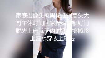 家庭摄像头被黑偸拍锅盖头大哥午休时间回家操媳妇锁好门脱光上床就干内射完事擦擦J8上淫水穿衣上班去