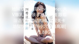 地狱寸止游戏Nina&nbsp; 大V爆乳女神亲手寸止调教 跟着淫语节奏撸动肉棒 层层关卡地狱快感 再用小穴榨精高潮[MP4/1.88G]